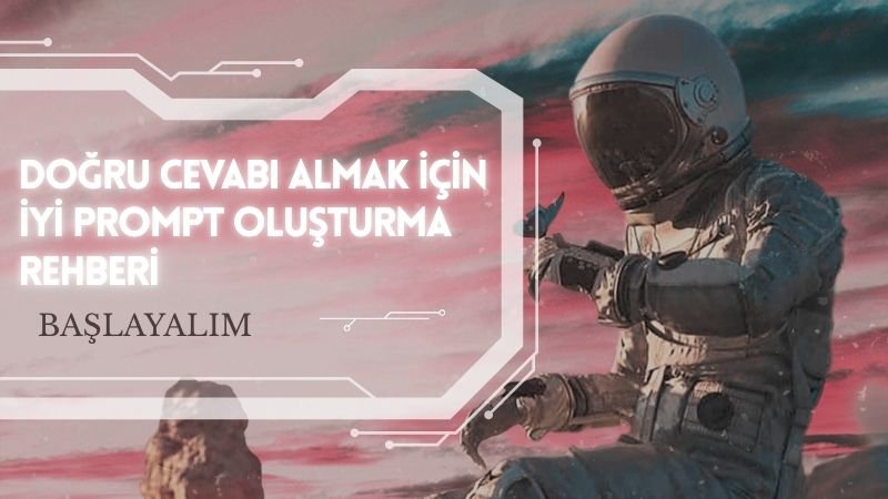 Doğru Cevabı Almak İçin İyi Prompt Oluşturma Rehberi